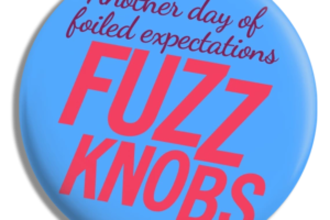 Fuzzknobs - Another day of foiled expectations Pin